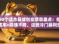 50个适合县城创业项目盘点：低成本+稳赚不赔，这些冷门暴利生意别错过