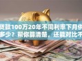 贷款100万20年不同利率下月供多少？帮你算清楚，还能对比不同还款方式