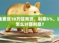 我要贷10万信用贷，利率5%，该怎么计算利息？