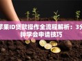苹果ID贷款操作全流程解析：3分钟学会申请技巧