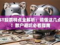 ST股票特点全解析：搞懂这几点！散户避坑必看指南