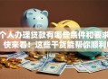 个人办理贷款有哪些条件和要求？快来看！这些干货能帮你顺利申请