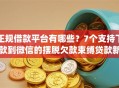 正规借款平台有哪些？7个支持下款到微信的摆脱欠款束缚贷款新app