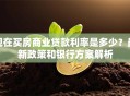 现在买房商业贷款利率是多少？最新政策和银行方案解析