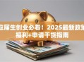 应届生创业必看！2025最新政策福利+申请干货指南