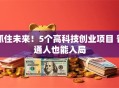 抓住未来！5个高科技创业项目 普通人也能入局