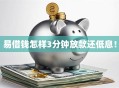 易借钱怎样3分钟放款还低息！