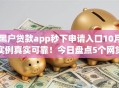 黑户贷款app秒下申请入口10月实例真实可靠！今日盘点5个网贷口子秒下借钱申请软件