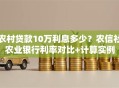 农村贷款10万利息多少？农信社农业银行利率对比+计算实例
