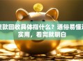 贷款回收具体指什么？通俗易懂还实用，看完就明白