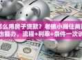 怎么用房子贷款？老破小商住两用也能办，流程+利率+条件一次说清