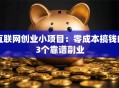 互联网创业小项目：零成本搞钱的3个靠谱副业