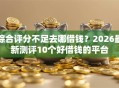 综合评分不足去哪借钱？2026最新测评10个好借钱的平台