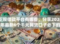 正规借款平台有哪些，分享2026年最新6个千元网贷口子必下的