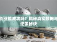 创业能成功吗？揭秘真实数据与逆袭秘诀