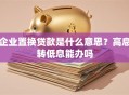 企业置换贷款是什么意思？高息转低息能办吗