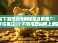 当下哪里能借到钱啊急用黑户！9月强推这5个不查征信的网上借款软件