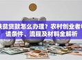 扶贫贷款怎么办理？农村创业者申请条件、流程及材料全解析