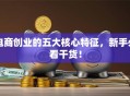 电商创业的五大核心特征，新手必看干货！