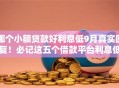 哪个小额贷款好利息低9月真实回复！必记这五个借款平台利息低贷款口子好