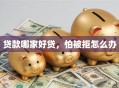 贷款哪家好贷，怕被拒怎么办