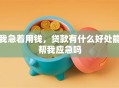 我急着用钱，贷款有什么好处能帮我应急吗