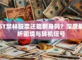 ST常林股票还能翻身吗？深度解析困境与转机信号