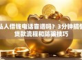 私人借钱电话靠谱吗？3分钟搞懂贷款流程和防骗技巧