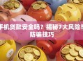 手机贷款安全吗？揭秘7大风险与防骗技巧