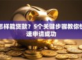 怎样能贷款？5个关键步骤教你快速申请成功