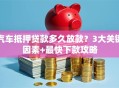 汽车抵押贷款多久放款？3大关键因素+最快下款攻略