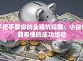 手把手教你创业避坑指南：小白也能看懂的成功经验