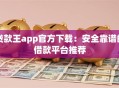 贷款王app官方下载：安全靠谱的借款平台推荐