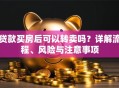 贷款买房后可以转卖吗？详解流程、风险与注意事项
