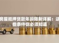 房屋抵押贷款年龄限制详解：这些条件你必须知道
