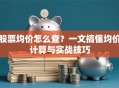 股票均价怎么查？一文搞懂均价计算与实战技巧