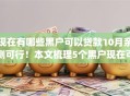 现在有哪些黑户可以贷款10月亲测可行！本文梳理5个黑户现在可以借款用网贷app