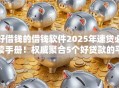 好借钱的借钱软件2025年速贷必读手册！权威聚合5个好贷款的平台