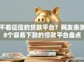 不看征信的贷款平台？网友亲测8个容易下款的借款平台盘点