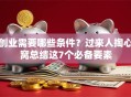 创业需要哪些条件？过来人掏心窝总结这7个必备要素