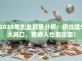2025年创业前景分析：抓住这5大风口，普通人也能逆袭！
