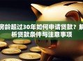 房龄超过30年如何申请贷款？解析贷款条件与注意事项