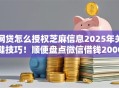 网贷怎么授权芝麻信息2025年关键技巧!顺便盘点微信借钱2000元马上到账18岁 网贷怎么授权芝麻信息2025年关键技巧!顺便盘点微信借钱2000元马上到账18岁