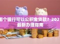 哪个银行可以公积金贷款？2025最新办理指南
