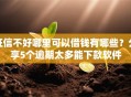 征信不好哪里可以借钱有哪些？分享5个逾期太多能下款软件