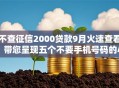 不查征信2000贷款9月火速查看！带您呈现五个不要手机号码的小贷