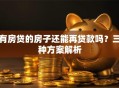 有房贷的房子还能再贷款吗？三种方案解析