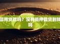 信用贷款吗？没有抵押能贷到钱吗