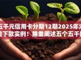 五千元信用卡分期12期2025年海量下款实例!隆重阐述五个五千网贷借钱分期十二期平台 五千元信用卡分期12期2025年海量下款实例!隆重阐述五个五千网贷借钱分期十二期平台