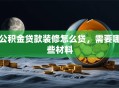 公积金贷款装修怎么贷，需要哪些材料